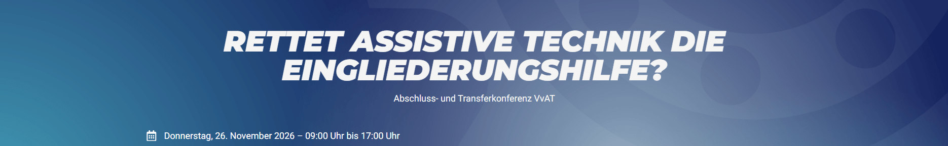 Anmeldung jetzt ge&ouml;ffnet: Abschluss- und Transferkonferenz &bdquo;Rettet assistive Technik die Eingliederungshilfe?&ldquo;