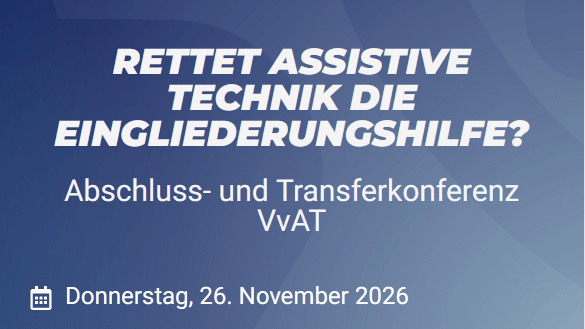 Anmeldung jetzt geöffnet: Abschluss- und Transferkonferenz „Rettet assistive Technik die Eingliederungshilfe?“